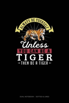 Paperback Always Be Yourself Unless You Can Be A Tiger Then Be A Tiger: Dual Notebook - Dotted & Lined Book