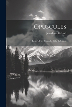 Paperback Opuscules; Louis-olivier Gamache Et Le Labrador [French] Book