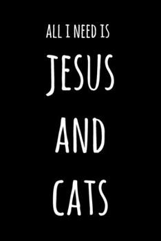 All I Need Is Jesus And Cats: 6x9" Lined Notebook/Journal Funny Gift Idea