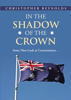 Paperback In the Shadow of the Crown: Some Men Look At Constitutions... Book