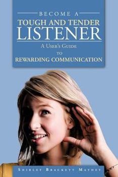 Paperback Become a Tough and Tender Listener: A User's Guide to REWARDING COMMUNICATION Book