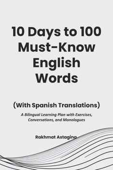 10 Days to 100 Must-Know English Words (With Spanish Translations): A Bilingual Learning Plan with Exercises, Conversations, and Monologues