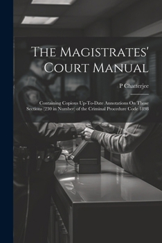 Paperback The Magistrates' Court Manual: Containing Copious Up-To-Date Annotations On Those Sections (230 in Number) of the Criminal Procedure Code 1898 Book