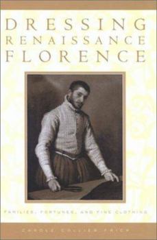 Hardcover Dressing Renaissance Florence Families, Fortunes, and Fine Clothing Book