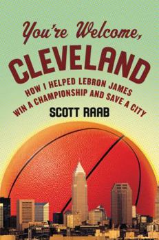 Hardcover You're Welcome, Cleveland: How I Helped Lebron James Win a Championship and Save a City Book