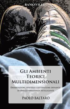 Paperback Gli Ambienti Teorici Multidimensionali: Dissertazioni, epistole e letteratume deviante di livello abbastanza intelligente. [Italian] Book