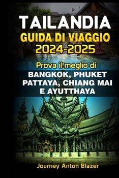 Tailandia Guida Di Viaggio: Prova il meglio di BANGKOK, PHUKET, PATTAYA, CHIANG MAI E AYUTTHAYA