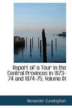 Paperback Report of a Tour in the Central Provinces in 1873-74 and 1874-75, Volume IX Book