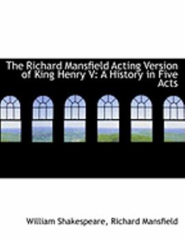 Paperback The Richard Mansfield Acting Version of King Henry V: A History in Five Acts [Large Print] Book