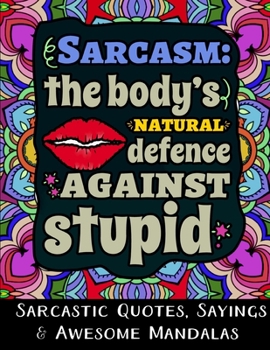 Paperback Sarcasm the Body's Natural Defence Against Stupid: Sarcastic Quotes, Sayings & Awesome Mandalas Book