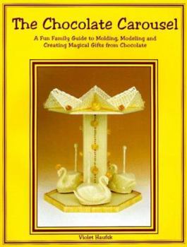 Paperback The Chocolate Carousel: A Fun Family Guide to Molding, Modeling & Creating Magical Gifts from Chocolate Book