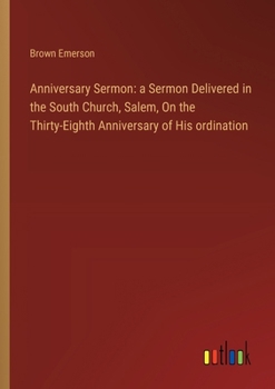 Paperback Anniversary Sermon: a Sermon Delivered in the South Church, Salem, On the Thirty-Eighth Anniversary of His ordination Book