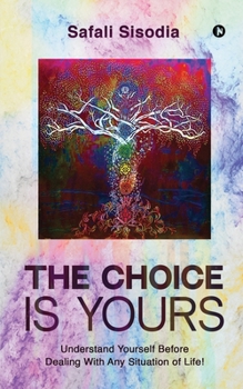 Paperback The Choice Is Yours: Understand Yourself Before Dealing With Any Situation of Life! Book