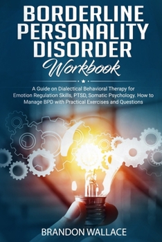 Paperback Borderline Personality Disorder Workbook: A Guide on Dialectical Behavioral Therapy for Emotion Regulation Skills, PTSD, Somatic Psychology. How to Ma Book