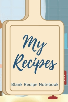 My Recipes Blank Recipe Notebook: 6 x 9 Inches 100 Pages Recipe Journal