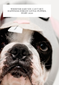 Whoever said you can't buy Happiness forgot little puppies. DIARY 2020