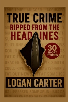 Paperback True Crime: Ripped From the Headlines: 30 Short Stories based on True Crimes Book