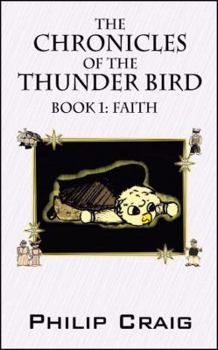 Paperback The Chronicles of the Thunder Bird - Book 1: Faith Book