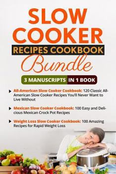 Paperback Slow Cooker Recipes Cookbook - 3 Manuscripts in 1 Book: (All-American Slow Cooker Cookbook, Mexican Slow Cooker Recipes, Weight Loss Slow Cooker Recip Book