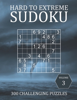 Paperback Hard to Extreme Sudoku - 300 Challenging Puzzles - Volume 3: Hard, Very Hard and Extremely Hard Puzzles for Advanced Players and Experts Book