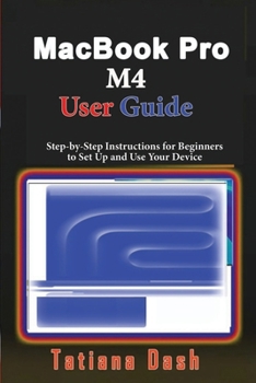 Paperback MacBook Pro M4 User Guide: Step-by-Step Instructions for Beginners to Set Up and Use Your Device Book