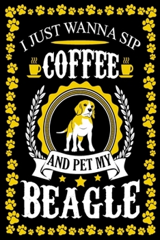 Paperback I Just Wanna Sip Coffee And Pet My Beagle: Beagle Journal Notebook Best Gifts For Who Love Coffee And Beagle Dog Notebook Blank Lined Ruled Journal 6" Book