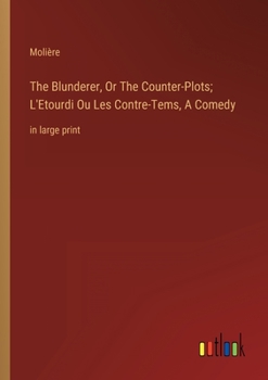 Paperback The Blunderer, Or The Counter-Plots; L'Etourdi Ou Les Contre-Tems, A Comedy: in large print Book