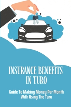 Paperback Insurance Benefits In Turo: A Guide To Making Money Per Month With Using The Turo: Turo Tips Book