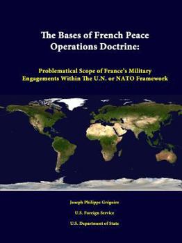 Paperback The Bases of French Peace Operations Doctrine: Problematical Scope of France's Military Engagements Within the U.N. or NATO Framework Book
