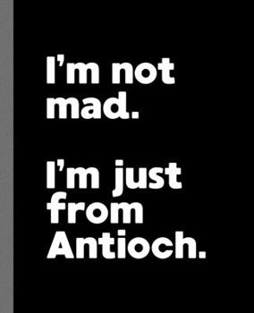 I'm not mad. I'm just from Antioch.: A Fun Composition Book for a Native Antioch, California CA Resident and Sports Fan