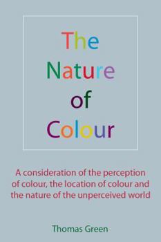 Paperback The Nature of Colour: A consideration of the perception of colour, the location of colour and the nature of the unperceived world Book