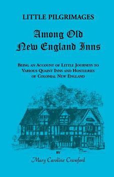 Paperback Little Pilgrimages Among Old New England Inns: Being an Account of Little Journeys to Various Quaint Inns and Hostelries of Colonial New England Book