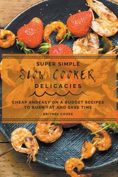 Paperback Super Simple Slow Cooker Delicacies: Cheap and Easy On a Budget Recipes To Burn Fat and Save Time Book