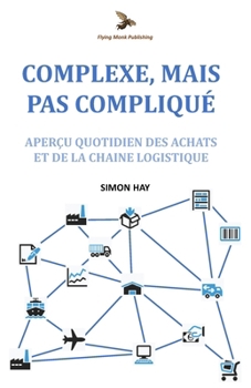 Complexe, Mais Pas Compliqué: Aperçu quotidien des achats et de la chaîne logistique (French Edition)