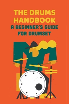 Paperback The Drums Handbook: A Beginner's Guide for Drumset: The Drums Handbook Book