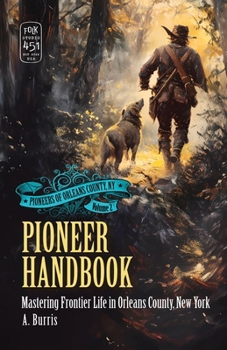 Pioneer Handbook: Mastering Frontier Life in Orleans County, New York (Pioneers of Orleans County, NY)