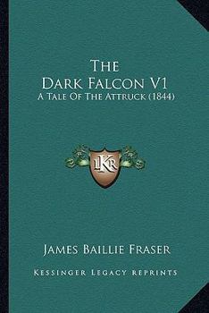 Paperback The Dark Falcon V1: A Tale Of The Attruck (1844) Book