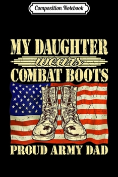 Composition Notebook: My Daughter Wears Combat Boots Military Proud Army Dad  Journal/Notebook Blank Lined Ruled 6x9 100 Pages