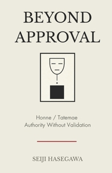 Beyond Approval: Honne and Tatemae - Architecture of Authority Without Validation (The Beyond Performance Series)