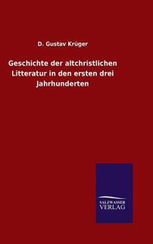 Hardcover Geschichte der altchristlichen Litteratur in den ersten drei Jahrhunderten [German] Book