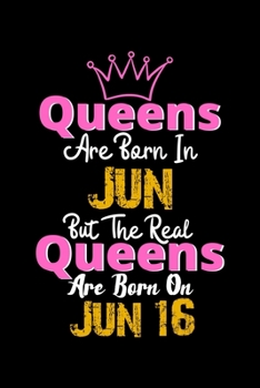 Queens Are Born In Jun Real Queens Are Born In Jun 16 Notebook Birthday Funny Gift: Lined Notebook / Journal Gift, 120 Pages, 6x9, Soft Cover, Matte Finish