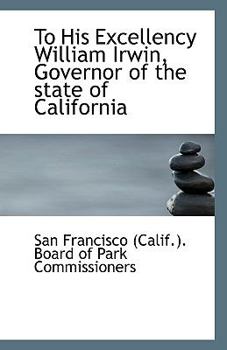 Paperback To His Excellency William Irwin, Governor of the State of California Book