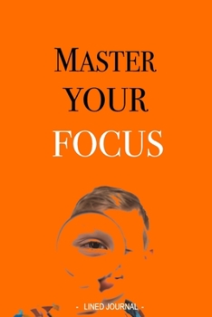 Paperback Master Your Focus: A Practical Notebook to Stop Chasing the Next Thing and Focus on What Matters Until It's Done Book