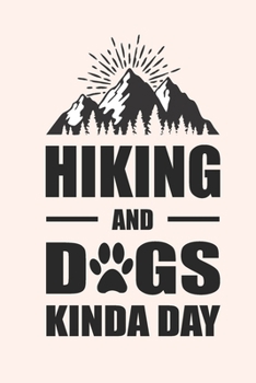 Hiking And Dogs Kinda Day: Blank Lined Journal (Notebook, Diary) Gift for Hiking Dog Lovers (120 pages, Lined, 6x9) Funny Hike Mountains Camping Gift Journal Notebook