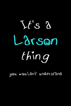 It's A Larson Thing, You Wouldn't Understand: Personalized Notebook Journal With Name Blank Lined Customized Diary Logbook Gifts