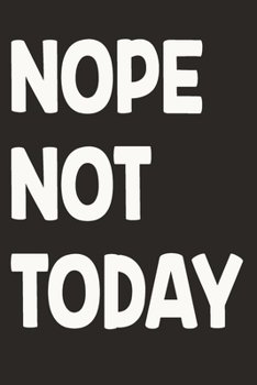 Paperback Nope Not Today: Gag Gift Funny Blank Lined Notebook Journal or Notepad Book