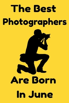 Paperback The Best Photographers Are Born In June: Journal Gift For Women/Men/Boss/Coworkers/Colleagues/Students/Friends, Notebook Birthday Gift for Photographe Book