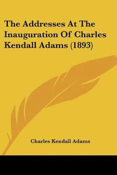 Paperback The Addresses At The Inauguration Of Charles Kendall Adams (1893) Book