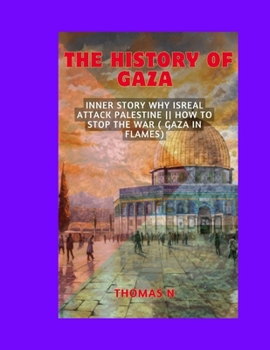 Paperback The history of Gaza: Inner story why Isreal attack Palestine How to stop the war, Gaza in flames [Large Print] Book