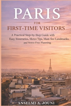Paperback Paris for First-Time Visitors: A Practical Step-by-Step Guide with Easy Itineraries, Metro Tips, Must-See Landmarks, and Stress-Free Planning Book